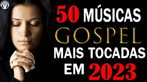 Louvores De Adoração 2023 50 Melhores Músicas Gospel Mais Tocadas