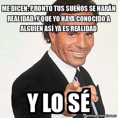 Meme Julio Iglesias Me Dicen Pronto Tus Sue Os Se Har N Realidad Y