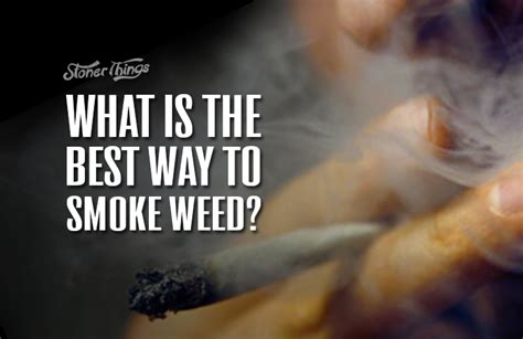 What Is The Best Way To Smoke Weed Stoner Things