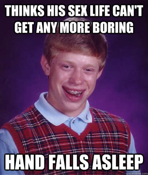Thinks His Sex Life Cant Get Any More Boring Hand Falls Asleep Bad Luck Brian Quickmeme