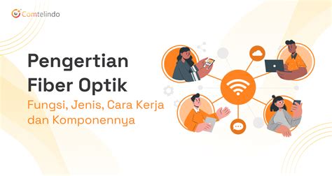 Pengertian Fiber Optik Fungsi Jenis Cara Kerja Dan Komponennya