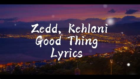 Good Thing Lyrics Zedd Kehlani Youtube