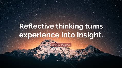 John C Maxwell Quote Reflective Thinking Turns Experience Into