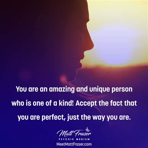 You are an amazing and unique person who is one of a kind! Accept the