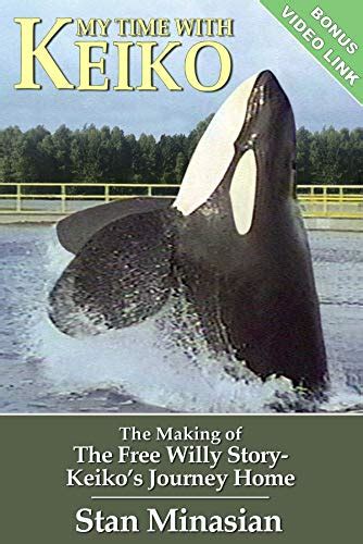 My Time With Keiko The Making Of The Free Willy Story Keikos Journey
