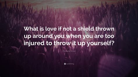 Akwaeke Emezi Quote What Is Love If Not A Shield Thrown Up Around You