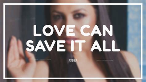 Provided to youtube by believe sas love can save it all · andra love can save it all ℗ andra records released on: ANDRA - 'LOVE CAN SAVE IT ALL' Lyrics (SUB INDO) - YouTube