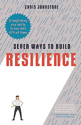 Seven Ways To Build Resilience Strengthening Your Ability To Deal With
