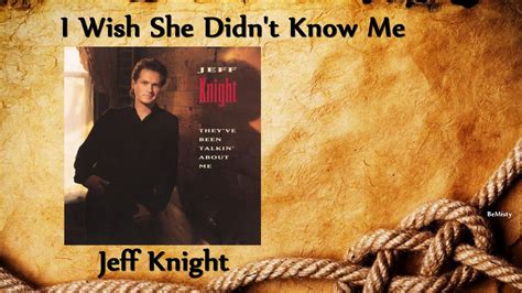 Jeff Knight I Wish She Didnt Know Me Youtube