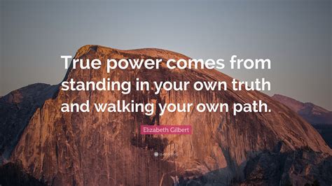 Elizabeth Gilbert Quote True Power Comes From Standing In Your Own