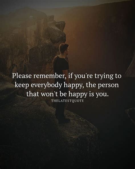 Please Remember If Youre Trying To Keep Everybody Happy The Person