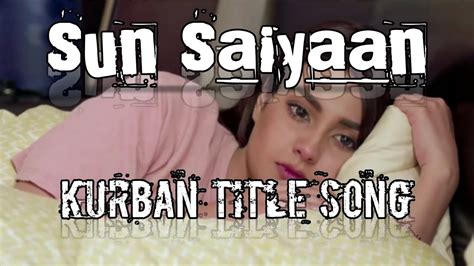 Sun Saiyaan Song Lyrics Kurban Drama Title Song Iqra Aziz
