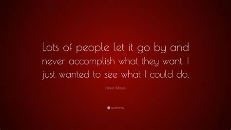 Edwin Moses Quote Lots Of People Let It Go By And Never Accomplish
