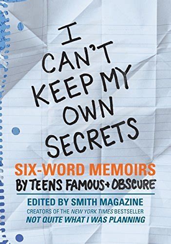 I Cant Keep My Own Secrets Six Word Memoirs By Teens Famous And Obscure