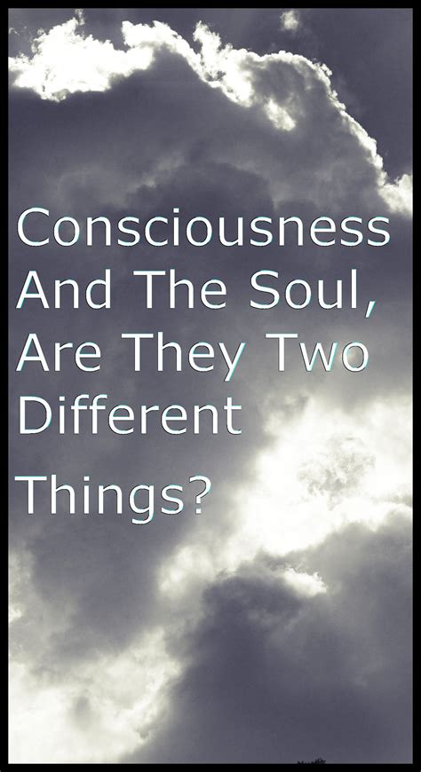 Consciousness And The Soul Are They Two Different Things Gatelight