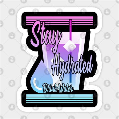 Stay Hydrated Drink Water Stay Hydrated Drink Water Sticker Teepublic