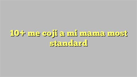 10 Me Coji A Mi Mama Most Standard Công Lý And Pháp Luật