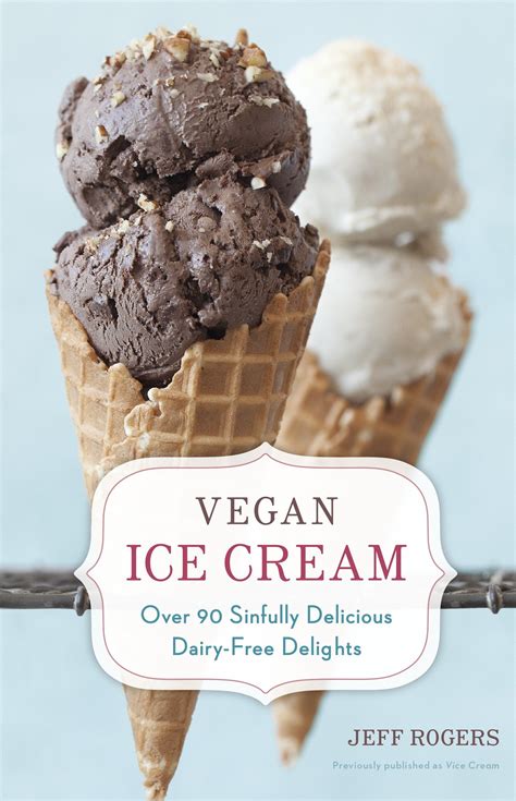 Vegan Ice Cream Over 90 Sinfully Delicious Dairy Free Delights A