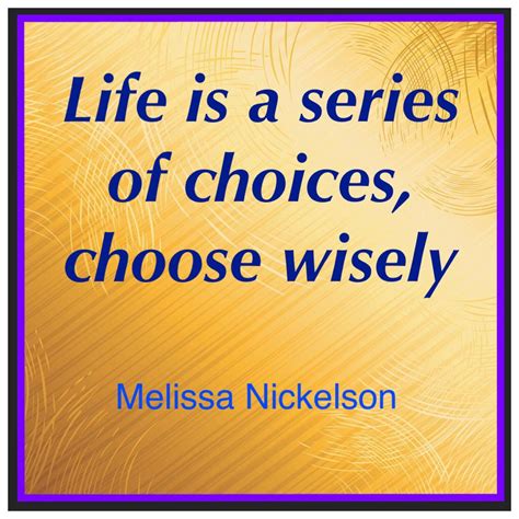 Life Is A Series Of Choices Choose Wisely Melissa Choose Wisely
