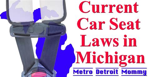 It should be noted that car seat laws in some states are not as stringent as recommendations issued by safety experts and pediatricians. The Current Car Seat Laws in Michigan ⋆ Metro Detroit Mommy