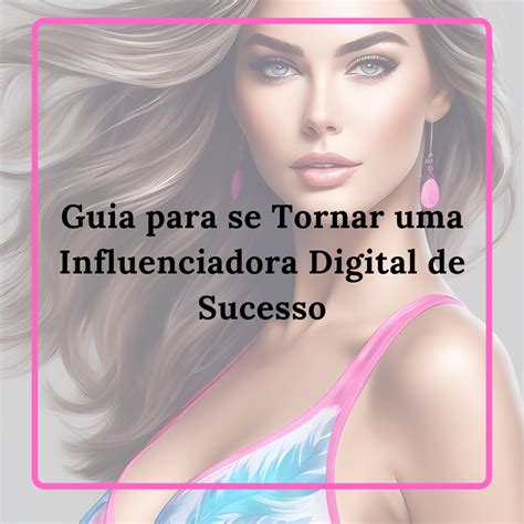 Guia Para Se Tornar Uma Influenciadora Digital De Sucesso Juliano Da