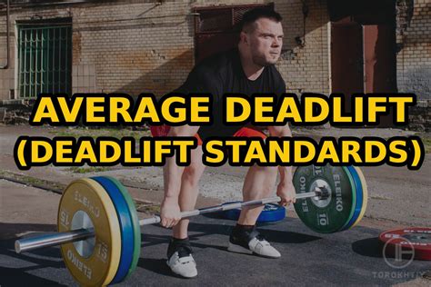 Average Deadlift Deadlift Standards Tips And Techniques To Improve