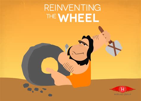 Reinvent The Wheel Quotes Quotesgram