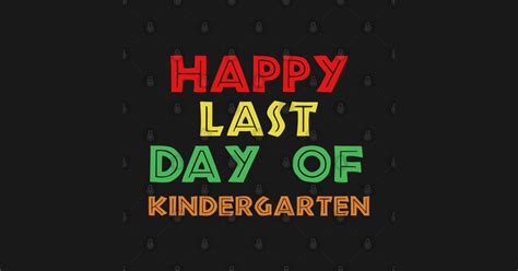 Happy Last Day Of Kindergarten Last Day Of Kindergarten Posters And