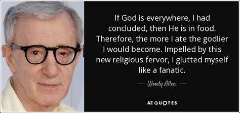 Woody Allen Quote If God Is Everywhere I Had Concluded Then He Is