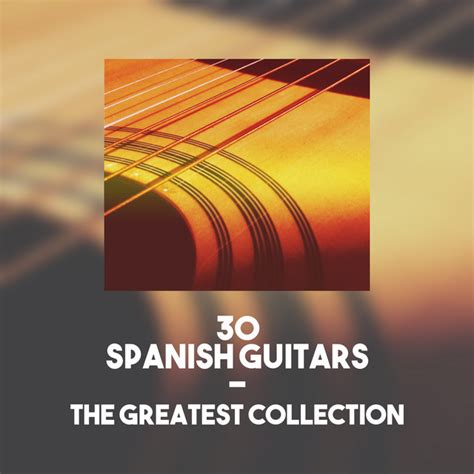 30 Spanish Guitars The Greatest Collection Album By Spanish Guitar Spotify