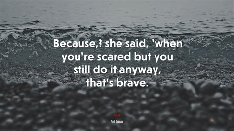 Being Brave Doesnt Mean You Arent Scared Being Brave Means