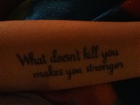 My 2nd Tattoo What Doesnt Kill You Makes You Stronger Strong Tattoos Tattoos Tattoo Quotes