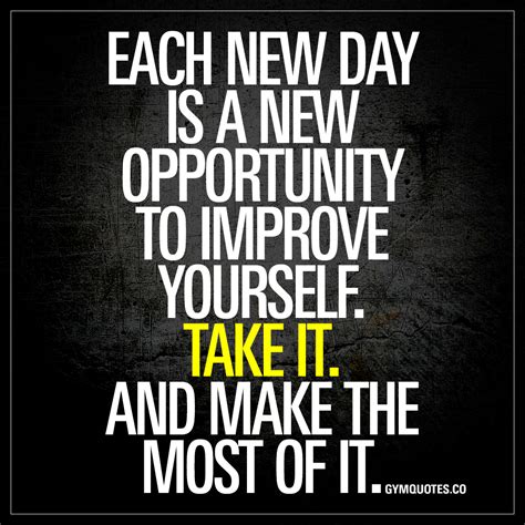 Each New Day Is A New Opportunity To Improve Yourself Take It