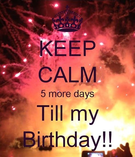 5 Days Till Bday Birthday Quotes For Me Keep Calm My Birthday Happy