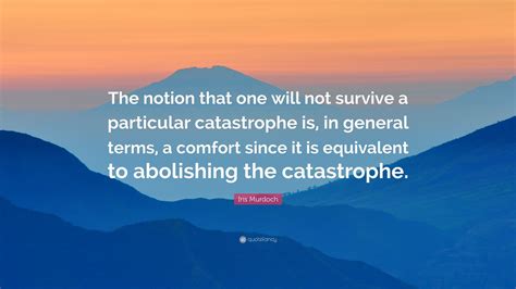 Iris Murdoch Quote “the Notion That One Will Not Survive A Particular