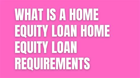 What Is A Home Equity Loan Home Equity Loan Requirements Youtube