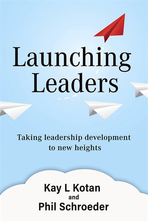 Launching Leaders Taking Leadership Development To New Heights Kay Kotan