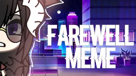 Farewell meme * slowed *farewell meme * slowed *. Farewell Meme || Gacha Life || Part 2 Meme Series - YouTube