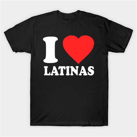 i love latinas latinas t shirt teepublic