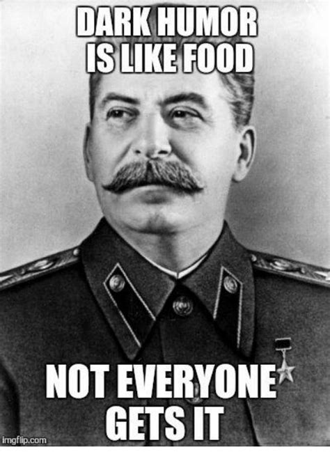Stalin Funny 25 Best Memes About Dark Humor Is Like Food Dark
