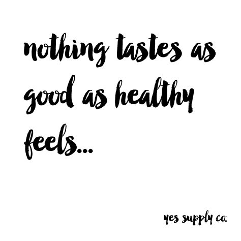 Nothing Tastes As Good As Healthy Feels Yes Supply Health Quotes