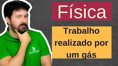 Física Aula 135 Trabalho Realizado Por Um Gás Termodinâmica Youtube