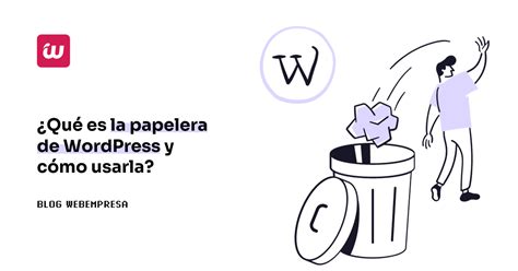 Qu Es La Papelera De Wordpress Y C Mo Usarla Webempresa