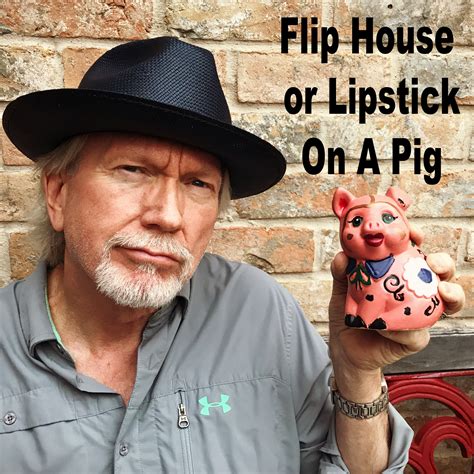 Flip House Just A Pig With Lipstick About The House