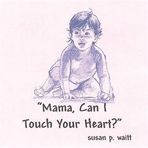Mama Can I Touch Your Heart Von Susan P Waitt Bei Amazon Music