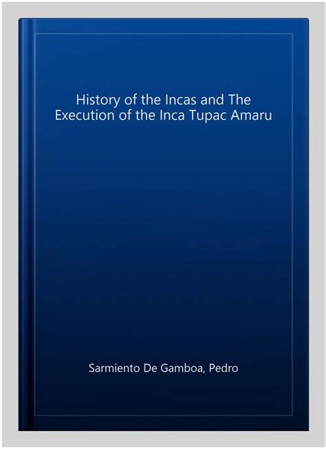 History Of The Incas And The Execution Of The Inca Tupac Amaru