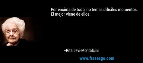 She conquered the death with her passion for research, to which she devoted the best years of her life, isolating and giving up joys of a normal life, common love, aiming to achieve something new. Rita Levi-Montalcini Quotes. QuotesGram