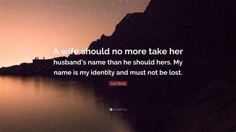 lucy stone quote “a wife should no more take her husband s name than he should hers my name is