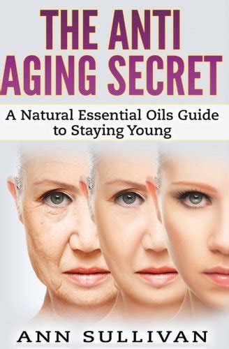 The Anti Aging Secret A Natural Essential Oils Guide To Staying Young
