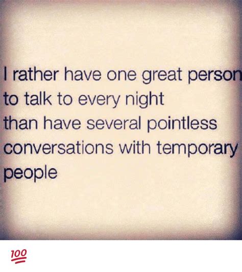 i d rather have one great person to talk to every night than have several pointless